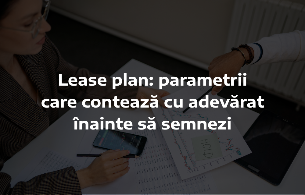 (P) Lease plan: parametrii care contează cu adevărat înainte să semnezi - Poza 1 (P) Lease plan: parametrii care contează cu adevărat înainte să semnezi - Poza 1