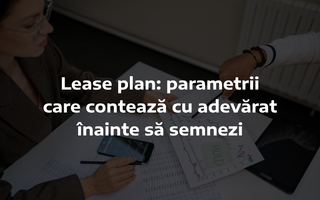 (P) Lease plan: parametrii care contează cu adevărat înainte să semnezi (P) Lease plan: parametrii care contează cu adevărat înainte să semnezi