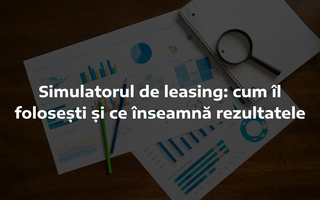 (P) Simulatorul de leasing: cum îl folosești și ce înseamnă rezultatele (P) Simulatorul de leasing: cum îl folosești și ce înseamnă rezultatele