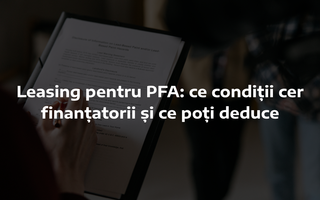 (P) Leasing pentru PFA: ce condiții cer finanțatorii și ce poți deduce